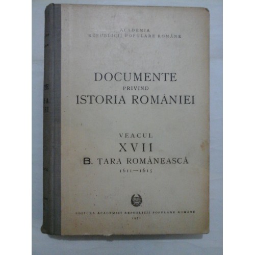 DOCUMENTE PRIVIND ISTORIA ROMANIEI - veacul XVII - TARA ROMANEASCA - vol.2 (1611-1615) DOCUMENTE PRIVIND ISTORIA ROMANIEI - veacul XVII - TARA ROMANEASCA - vol.2 (1611-1615)